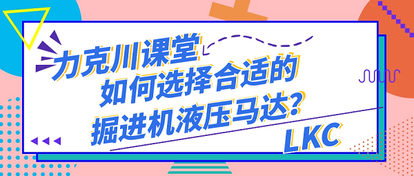 【力克川課堂】如何選擇合適的掘進機液壓馬達？